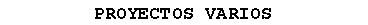 Cuadro de texto: PROYECTOS VARIOS