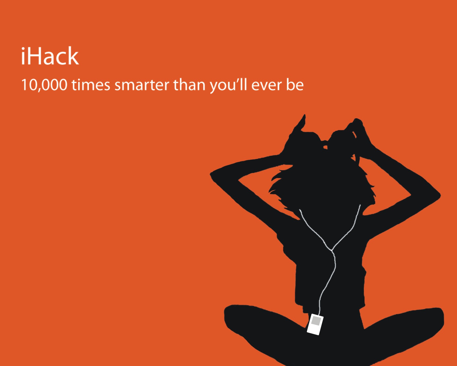 iHack&nbsp;&nbsp;&nbsp; 10,000 times smarter than you'll ever be