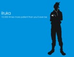 iIruka&nbsp;&nbsp;&nbsp;&nbsp; 10,000 times more patient than you'll ever be