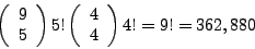 \begin{displaymath}% (9 5) 5! (4 4) 4! = 9! = 362,880
\left( \begin{array}{cc}9 ...
...ray}{cc}4 \\ 4\end{array} \right) 4! % (4 4) 4!
= 9! = 362,880
\end{displaymath}