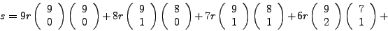 \begin{displaymath}
s = 9r \left( \begin{array}{cc}9 \\ 0\end{array} \right) % s...
... \left( \begin{array}{cc}7 \\ 1\end{array} \right) + % (7 1) +
\end{displaymath}