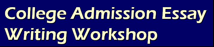 Click to go to College Admission Essay Workshop.