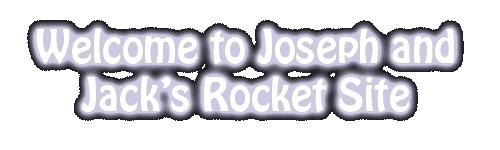 WELCOME TO JOSEPH AND JACK'S MODEL ROCKET SITE
