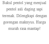 Bakul pentol yang menjual pentol asli daging sapi terenak. Dilengkapi dengan gorengan maknyus. Harga murah rasa mantap!