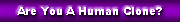 Are You A Human Clone?