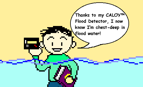 Figure 0 - �Thanks to my CALOY� Flood Detector, I now know I�m chest-deep in flood water!�