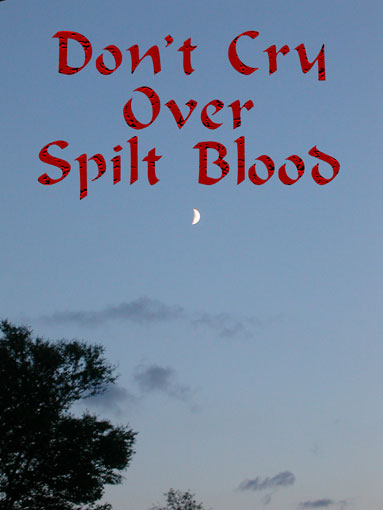 [Don't Cry Over Spilt Blood]