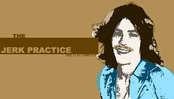 the Jerk Practice, sketch comedy