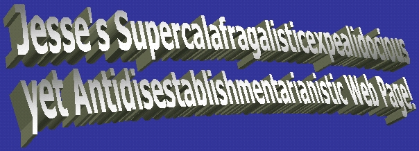 Jesse's Supercalafragalisticexpealidocious yet Antidisestablishmentarianistic Web Page!
