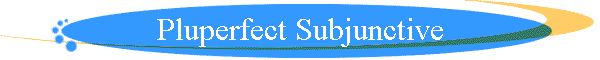 Pluperfect Subjunctive