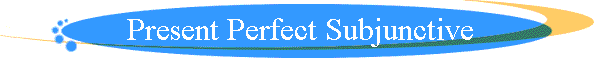 Present Perfect Subjunctive
