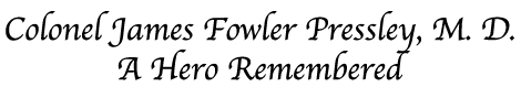 Colonel James Fowler Pressley, M. D.--A Hero Remembered
