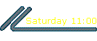 Saturday 11:00