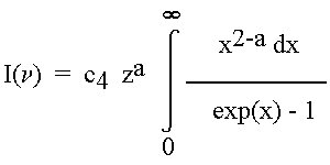 I(nu) = c_4 z^a Integer from 0 to infinity of 
(x^(2-a)/(exp(x) - 1)) dx