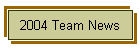 2004 Team News