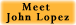 Meet John Lopez