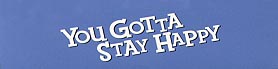 Click here to buy YOU GOTTA STAY HAPPY at amazon.com