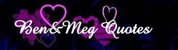 Ben&Meg Quotes