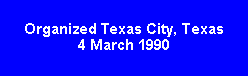 Text Box: Organized Texas City, Texas4 March 1990