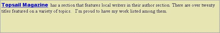 Text Box: Topsail Magazine  has a section that features local writers in their author section. There are over twenty titles featured on a variety of topics.   I�m proud to have my work listed among them.