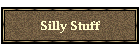 Silly Stuff