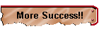 More Success!!
