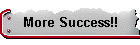 More Success!!