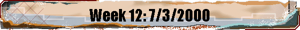 Week 12: 7/3/2000
