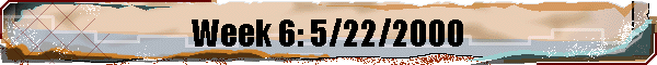 Week 6: 5/22/2000