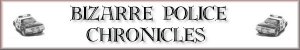 Bizarre Police Chronicles