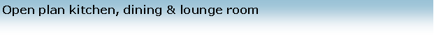 Text Box: Open plan kitchen, dining & lounge room 