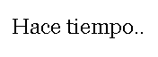 Rect�ngulo redondeado: Hace tiempo..