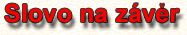 Slovo na z�v�r
