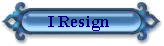 I resign