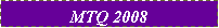 Text Box: MTQ 2008