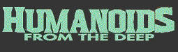 Humanoids From The Deep!