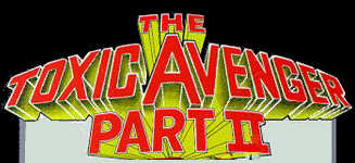 The Toxic Avenger Part II!