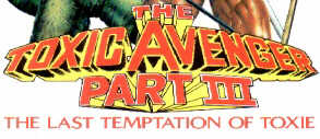 The Toxic Avenger Part III: The Last Temptation of Toxie!