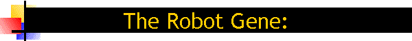 The Robot Gene: