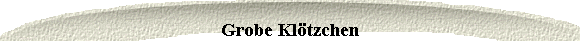 Grobe Kl�tzchen