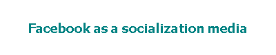 Facebook as a socialization media
