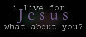 i live for Jesus, what about you?