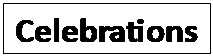 Text Box: Celebrations