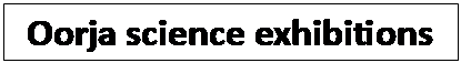 Text Box: Oorja science exhibitions