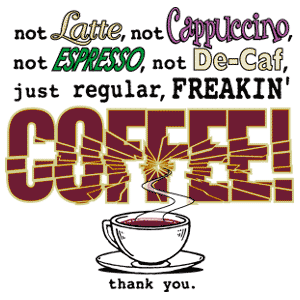 Just regular freaking coffee!