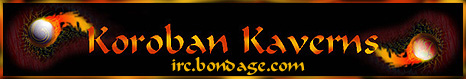 #Koroban_Kaverns    irc.bondage.com   Homestone of Saxus...slaver of Koroba