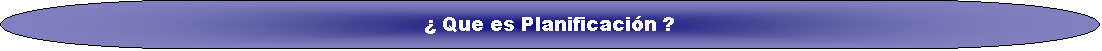 Terminador: � Que es Planificaci�n ?