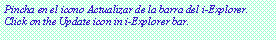 Cuadro de texto: Pincha en el icono Actualizar de la barra del i-Explorer.Click on the Update icon in i-Explorer bar.