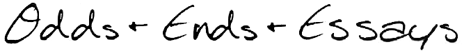 Odds and Ends and Essays