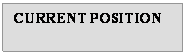 Text Box: CURRENT POSITION